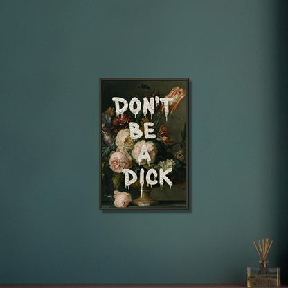 Blumen im Dutch Golden Age Stil mit einem Spruch "Don't Be A Dick" auf einem Poster im Metallrahmen